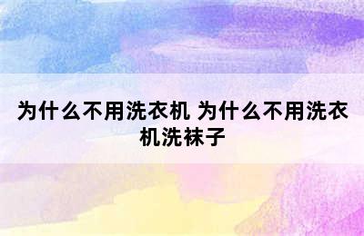 为什么不用洗衣机 为什么不用洗衣机洗袜子